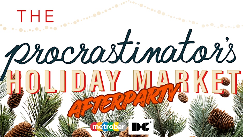 The DC Squared Procrastinator's Holiday Market After Party!